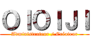 ＯＩＯＩＪＩ (Administrateur / Créateur)