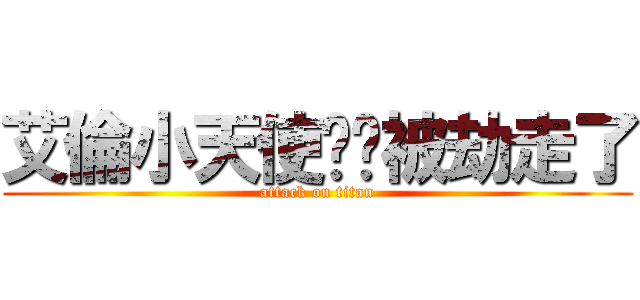 艾倫小天使ˍ啊被劫走了 (attack on titan)
