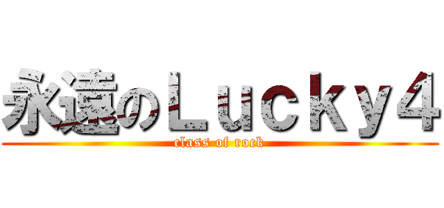 永遠のＬｕｃｋｙ４ (class of rock)
