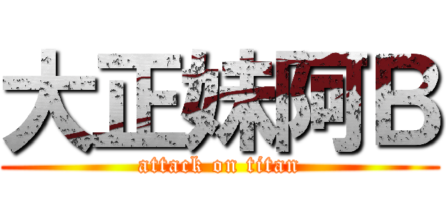 大正妹阿Ｂ (attack on titan)