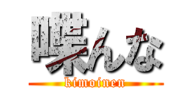 喋んな (kimoinen)