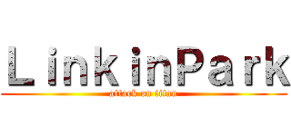 ＬｉｎｋｉｎＰａｒｋ (attack on titan)