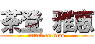 茶登 雅恵 (attack on titan)