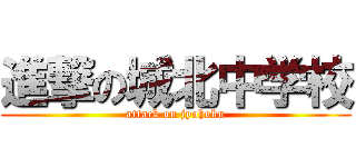 進撃の城北中学校 (attack on jyohoku)
