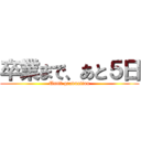 卒業まで、あと５日 (Until graduation)