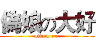 偽娘の大好 (attack on )