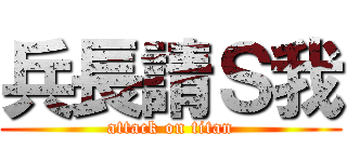 兵長請Ｓ我 (attack on titan)