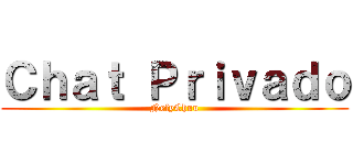 Ｃｈａｔ Ｐｒｉｖａｄｏ (NelyChuu)