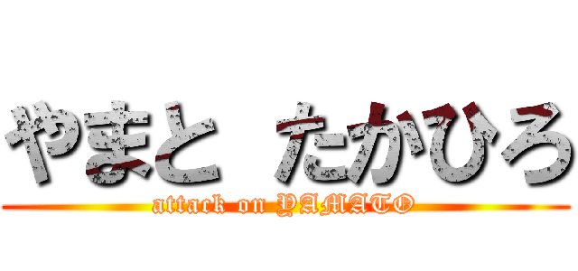 やまと たかひろ (attack on YAMATO)