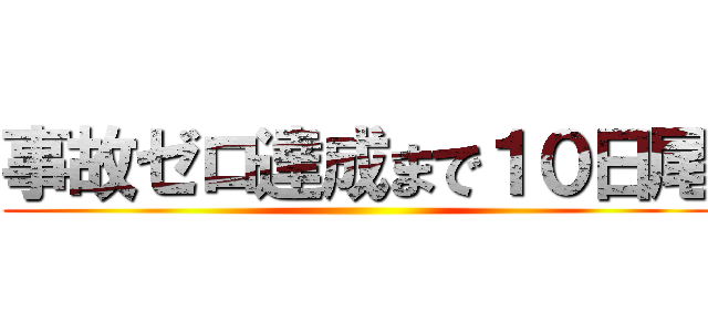 事故ゼロ達成まで１０日尾 ()