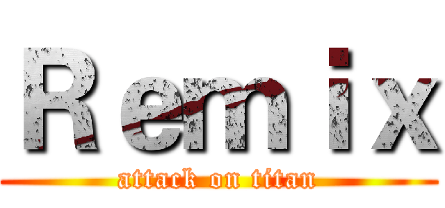 Ｒｅｍｉｘ (attack on titan)