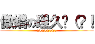 傲嬌の理久焰（？！ (wwwwwwww)