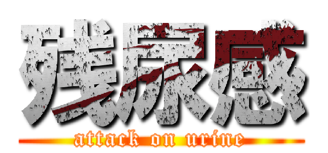 残尿感 (attack on urine)