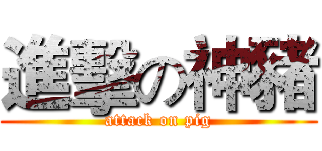 進擊の神豬 (attack on pig)
