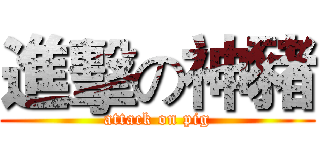 進擊の神豬 (attack on pig)