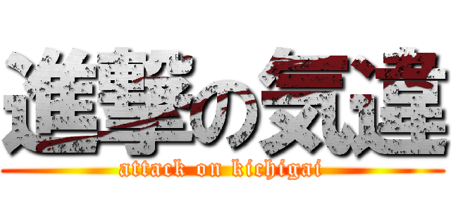 進撃の気違 (attack on kichigai)