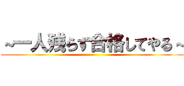 ～一人残らず合格してやる～ ()