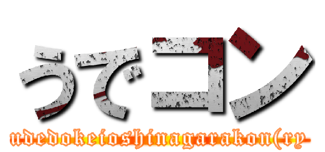 うでコン (udedokeioshinagarakon(ry)