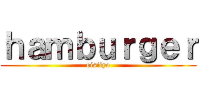ｈａｍｂｕｒｇｅｒ (oisiiyo)