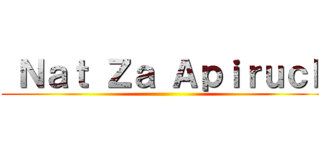  Ｎａｔ Ｚａ Ａｐｉｒｕｃｋ ()