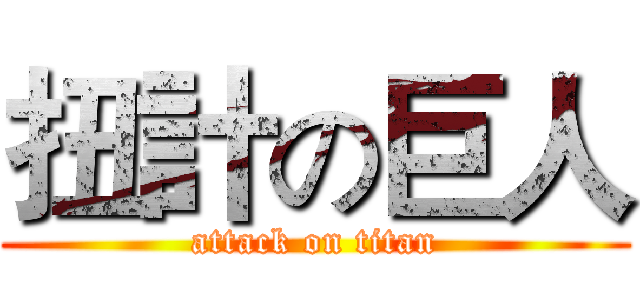 扭計の巨人 (attack on titan)