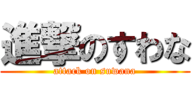 進撃のすわな (attack on suwana)