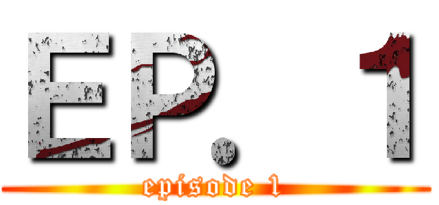 ＥＰ．１ (episode 1)