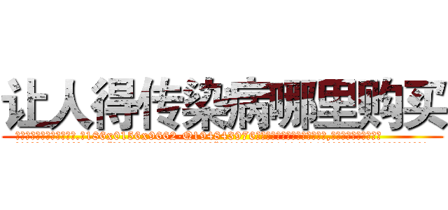 让人得传染病哪里购买 (让人得传染病哪里购买【电.话186x0156x9662-Q194843976林氏药业】我们做的是长期生意,靠的是老客户长期支持
参考消息网2月20日报道 韩媒称，“剩女多、离婚率高的城市，房价一定会上涨。”这是中国经济学家金岩石2016年12月参加在上海举行的房地产相关论坛时说的话。
)
