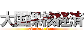大国保核経済 (attack on titan)