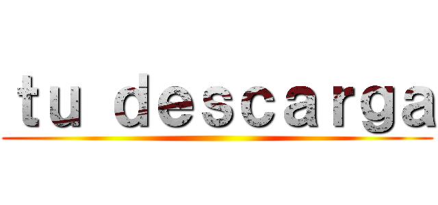 ｔｕ ｄｅｓｃａｒｇａ ()