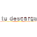ｔｕ ｄｅｓｃａｒｇａ ()
