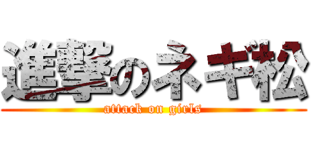 進撃のネギ松 (attack on girls)