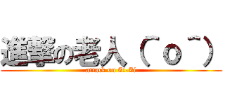 進撃の老人（＾ｏ＾） (attack on Zi-Zi)