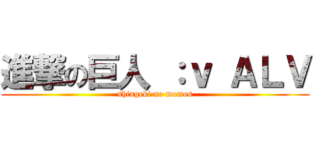 進撃の巨人 ：ｖ ＡＬＶ (shingeki no momos)