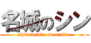 名城のシン (shinnosuke on nasiro)