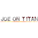 ＪＯＥ ＯＮ ＴＩＴＡＮ (attack on titan)