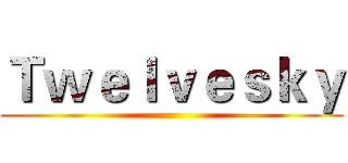 Ｔｗｅｌｖｅｓｋｙ ()