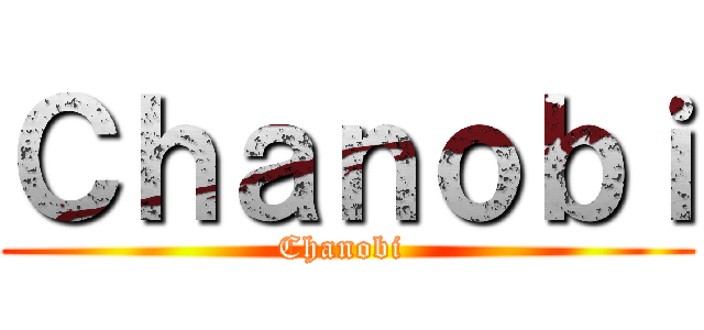 Ｃｈａｎｏｂｉ (Chanobi )