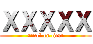 ＸＸＸＸＸ (attack on titan)