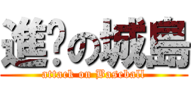 進擊の城島 (attack on Baseball)
