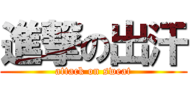 進撃の出汗 (attack on sweat)