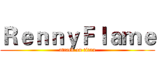 ＲｅｎｎｙＦｌａｍｅ (attack on titan)