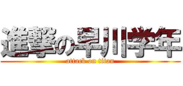 進撃の早川学年 (attack on titan)