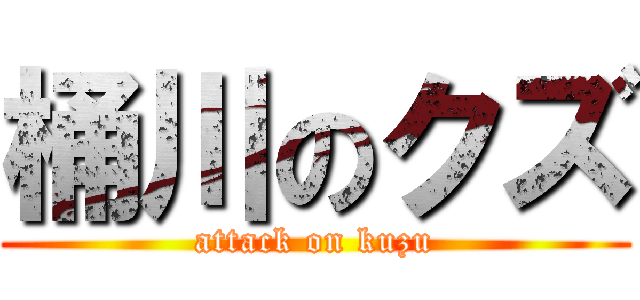 桶川のクズ (attack on kuzu)