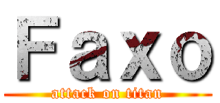 Ｆａｘｏ (attack on titan)