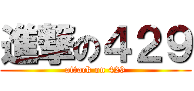 進撃の４２９ (attack on 429)