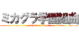 ミカグラ学園組曲 (attack on titan)