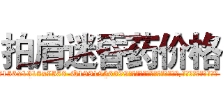 拍肩迷昏药价格 (拍肩迷昏药价格【电.话156x1318x7580-Q1991936399鑫宏药业】我们做的是长期生意,靠的是老客户长期支持
参考消息网2月20日报道 韩媒称，“剩女多、离婚率高的城市，房价一定会上涨。”这是中国经济学家金岩石2016年12月参加在上海举行的房地产相关论坛时说的话。
)