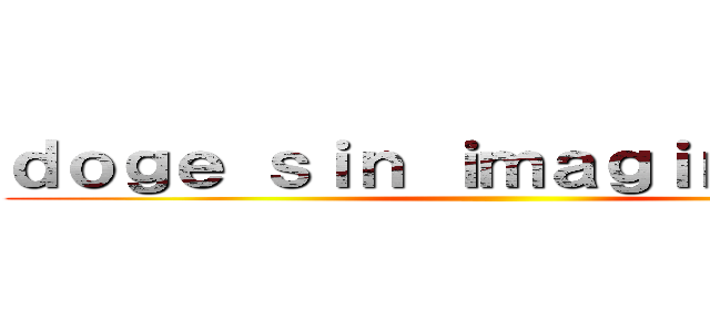 ｄｏｇｅ ｓｉｎ ｉｍａｇｉｎａｃｉｏｎ ()