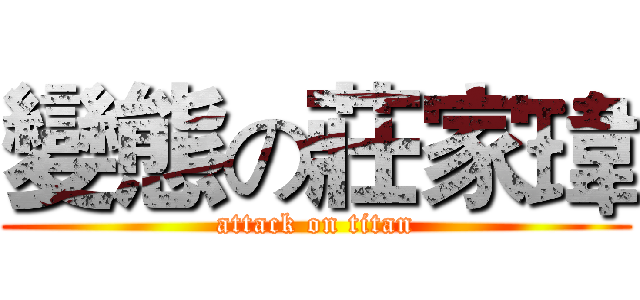 變態の莊家瑋 (attack on titan)